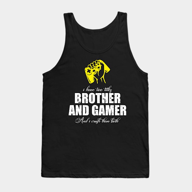 I have two titles brother and gamer and i crush them both Tank Top by FatTize